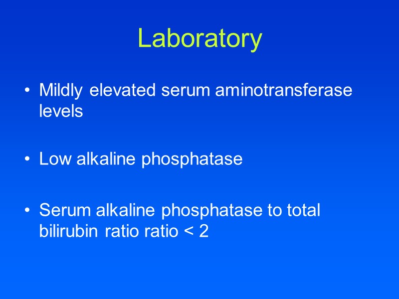 Laboratory Mildly elevated serum aminotransferase levels  Low alkaline phosphatase   Serum alkaline